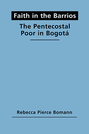 Faith in the Barrios:  The Pentecostal Poor in Bogotá
