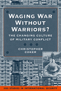 Waging War Without Warriors? The Changing Culture of Military Conflict