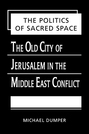 The Politics of Sacred Space: The Old City of Jerusalem in the Middle East Conflict
