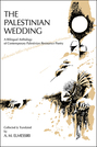 The Palestinian Wedding: A Bilingual Anthology of Contemporary Palestinian Resistance Poetry