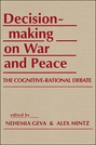 Decisionmaking on War and Peace: The Cognitive-Rational Debate