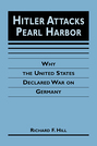 Hitler Attacks Pearl Harbor: Why the United States Declared War on Germany