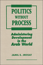 Politics Without Process: Administering Development in the Arab World