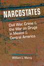 Narcostates: Civil War, Crime, and the War on Drugs in Mexico and Central America