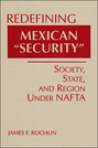 Redefining Mexican "Security": Society, State, and Region Under NAFTA