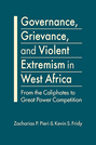 Governance, Grievance, and Violent Extremism in West Africa: From the Caliphates to Great Power Competition