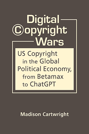 Digital Copyright Wars: US Copyright in the Global Political Economy, from Betamax to ChatGPT
